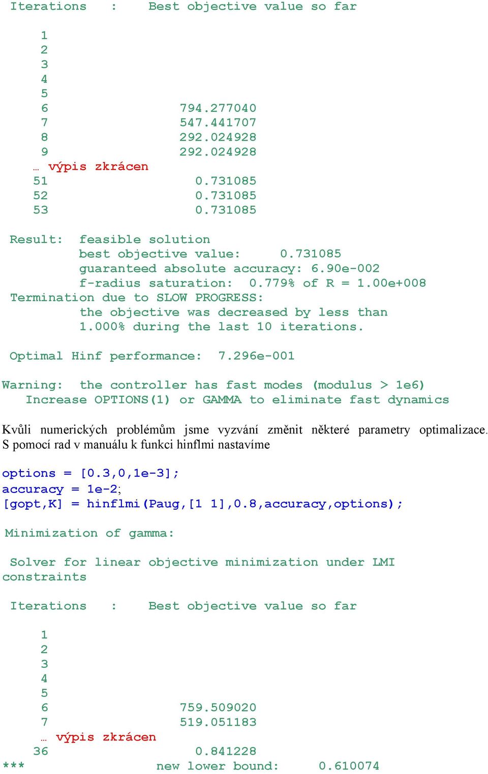 00e+008 Termination due to SLOW PROGRESS: the objective was decreased by less than 1.000% during the last 10 iterations. Optimal Hinf performance: 7.