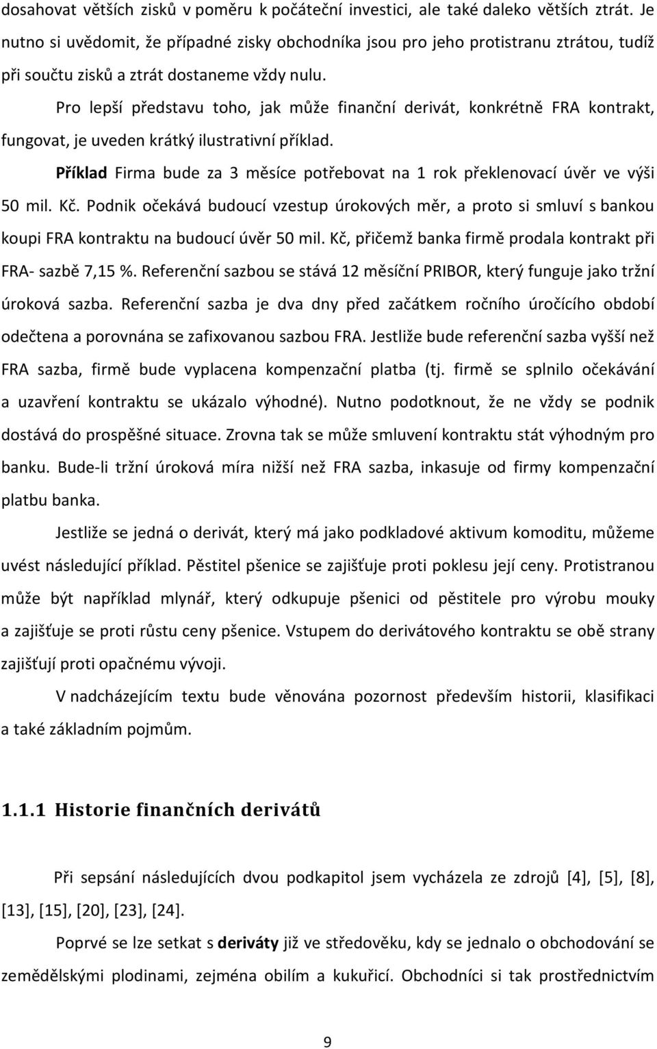 Pro lepší představu toho, jak může finanční derivát, konkrétně FRA kontrakt, fungovat, je uveden krátký ilustrativní příklad.