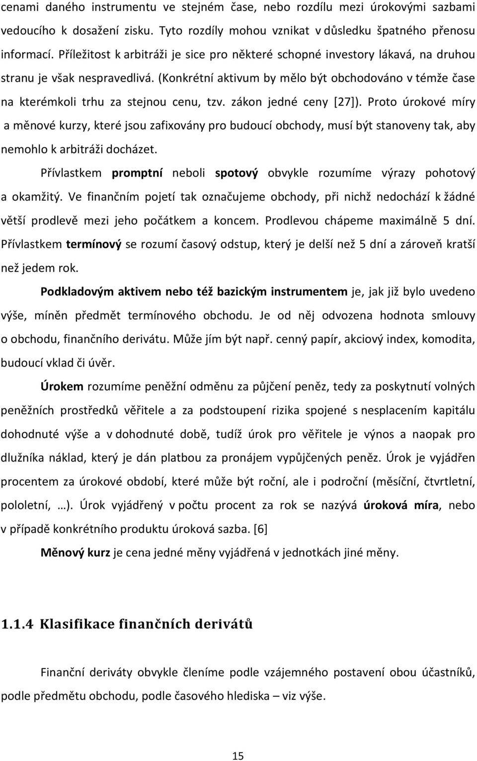 (Konkrétní aktivum by mělo být obchodováno v témže čase na kterémkoli trhu za stejnou cenu, tzv. zákon jedné ceny [27]).