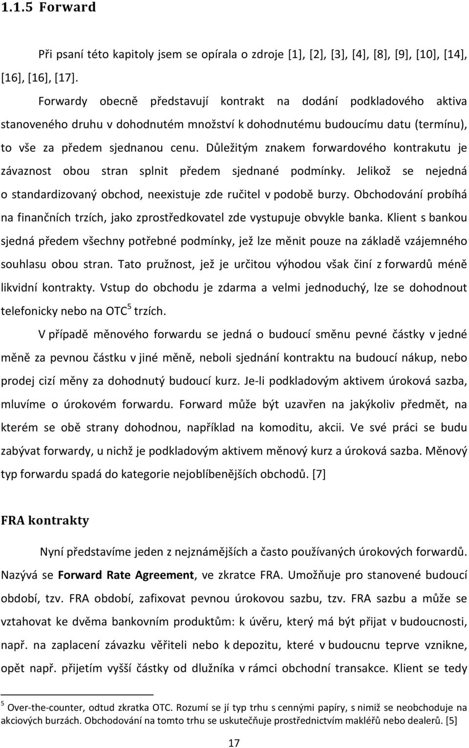 Důležitým znakem forwardového kontrakutu je závaznost obou stran splnit předem sjednané podmínky. Jelikož se nejedná o standardizovaný obchod, neexistuje zde ručitel v podobě burzy.