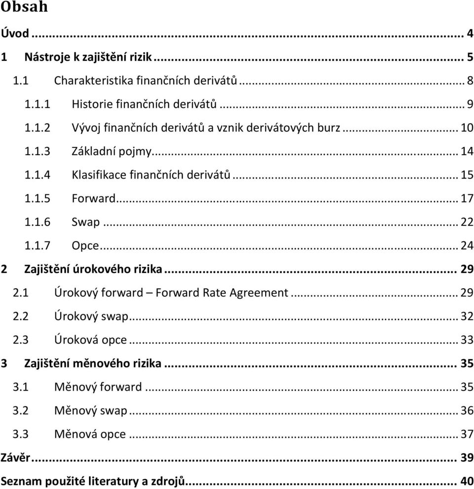 .. 24 2 Zajištění úrokového rizika... 29 2.1 Úrokový forward Forward Rate Agreement... 29 2.2 Úrokový swap... 32 2.3 Úroková opce.