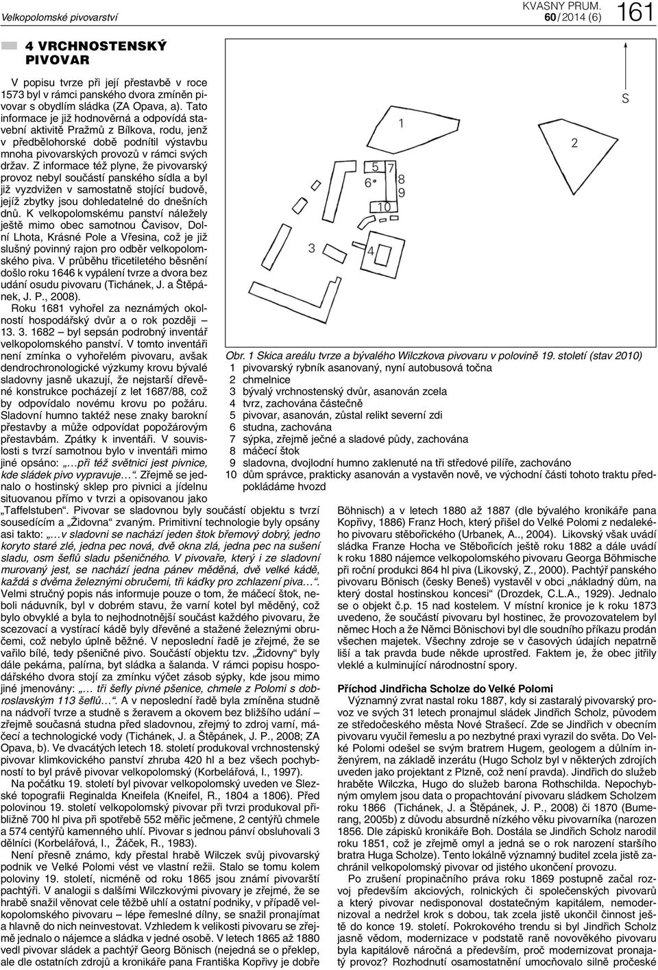 Z informace též plyne, že pivovarský provoz nebyl součástí panského sídla a byl již vyzdvižen v samostatně stojící budově, jejíž zbytky jsou dohledatelné do dnešních dnů.