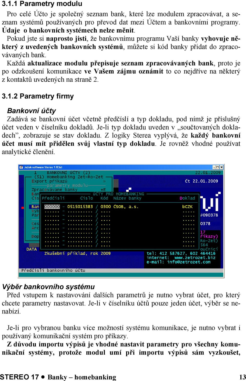 Pokud jste si naprosto jisti, že bankovnímu programu Vaší banky vyhovuje některý z uvedených bankovních systémů, můžete si kód banky přidat do zpracovávaných bank.