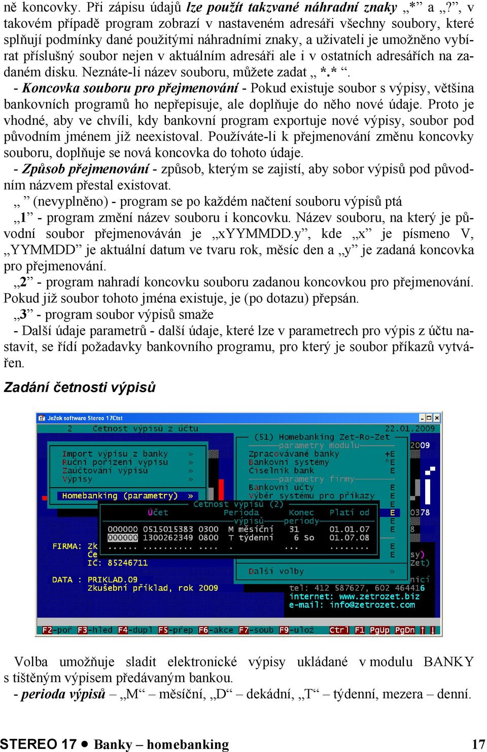 adresáři ale i v ostatních adresářích na zadaném disku. Neznáte-li název souboru, můžete zadat *.