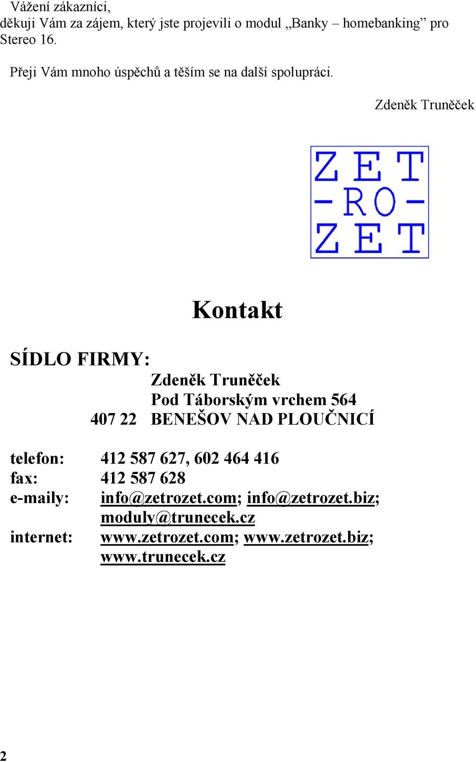 Zdeněk Truněček Kontakt SÍDLO FIRMY: Zdeněk Truněček Pod Táborským vrchem 564 407 22 BENEŠOV NAD PLOUČNICÍ