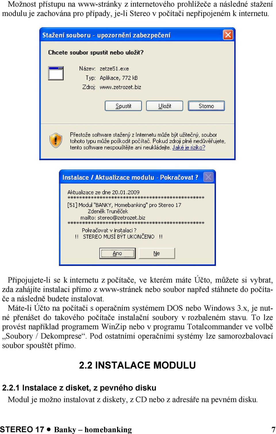 Máte-li Účto na počítači s operačním systémem DOS nebo Windows 3.x, je nutné přenášet do takového počítače instalační soubory v rozbaleném stavu.