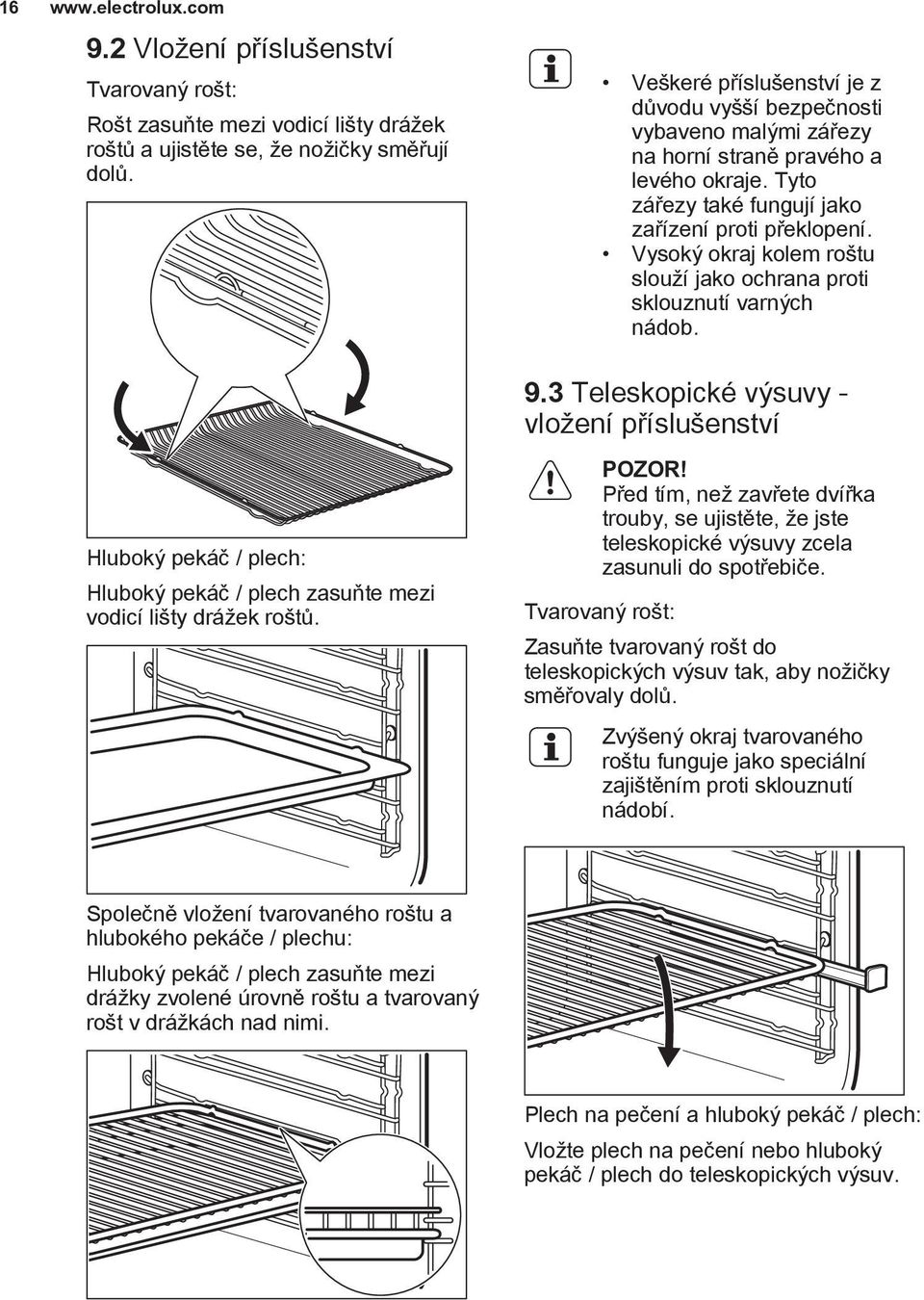 Tyto zářezy také fungují jako zařízení proti překlopení. Vysoký okraj kolem roštu slouží jako ochrana proti sklouznutí varných nádob. 9.3 Teleskopické výsuvy - vložení příslušenství POZOR!