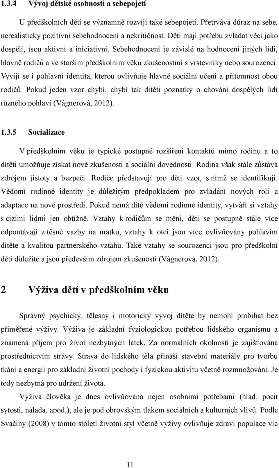 Sebehodnocení je závislé na hodnocení jiných lidí, hlavně rodičů a ve starším předškolním věku zkušenostmi s vrstevníky nebo sourozenci.