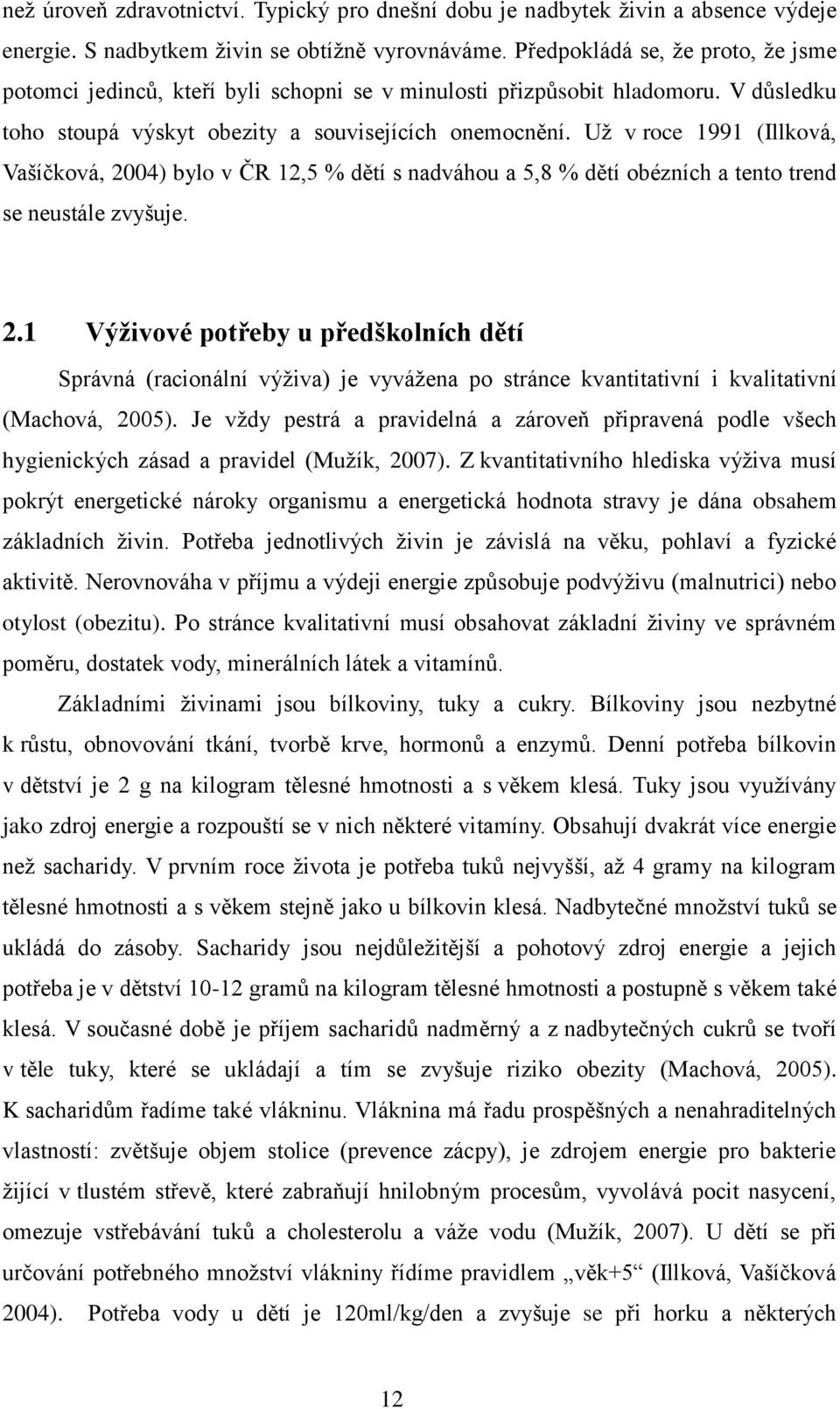 Už v roce 1991 (Illková, Vašíčková, 2004) bylo v ČR 12,5 % dětí s nadváhou a 5,8 % dětí obézních a tento trend se neustále zvyšuje. 2.1 Výživové potřeby u předškolních dětí Správná (racionální výživa) je vyvážena po stránce kvantitativní i kvalitativní (Machová, 2005).