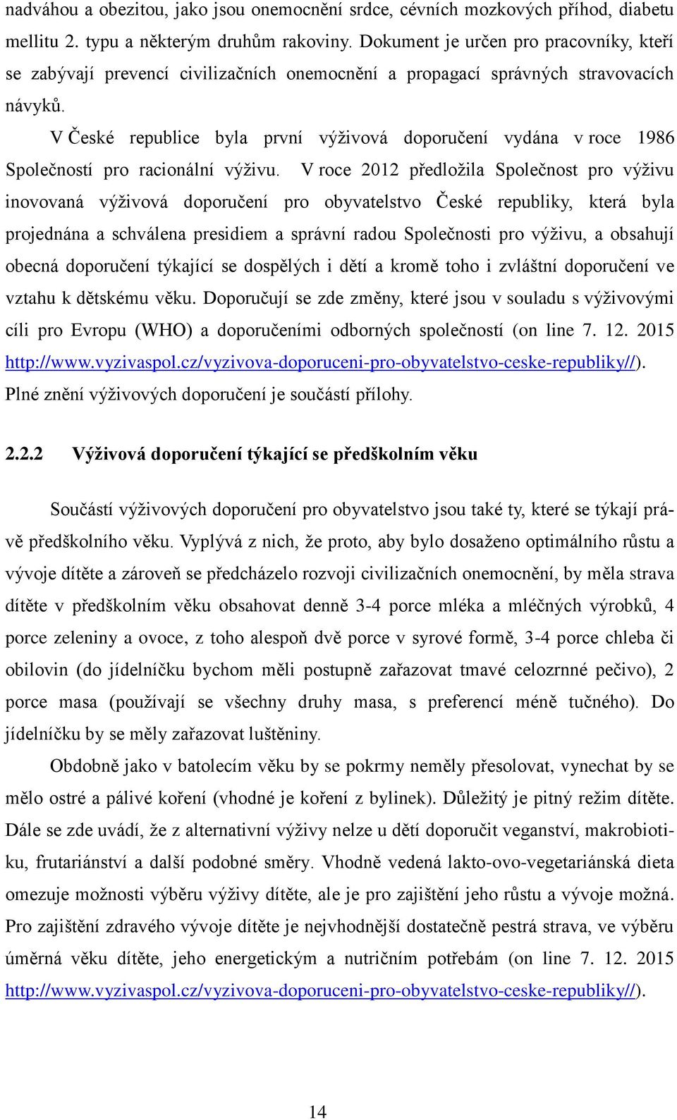 V České republice byla první výživová doporučení vydána v roce 1986 Společností pro racionální výživu.