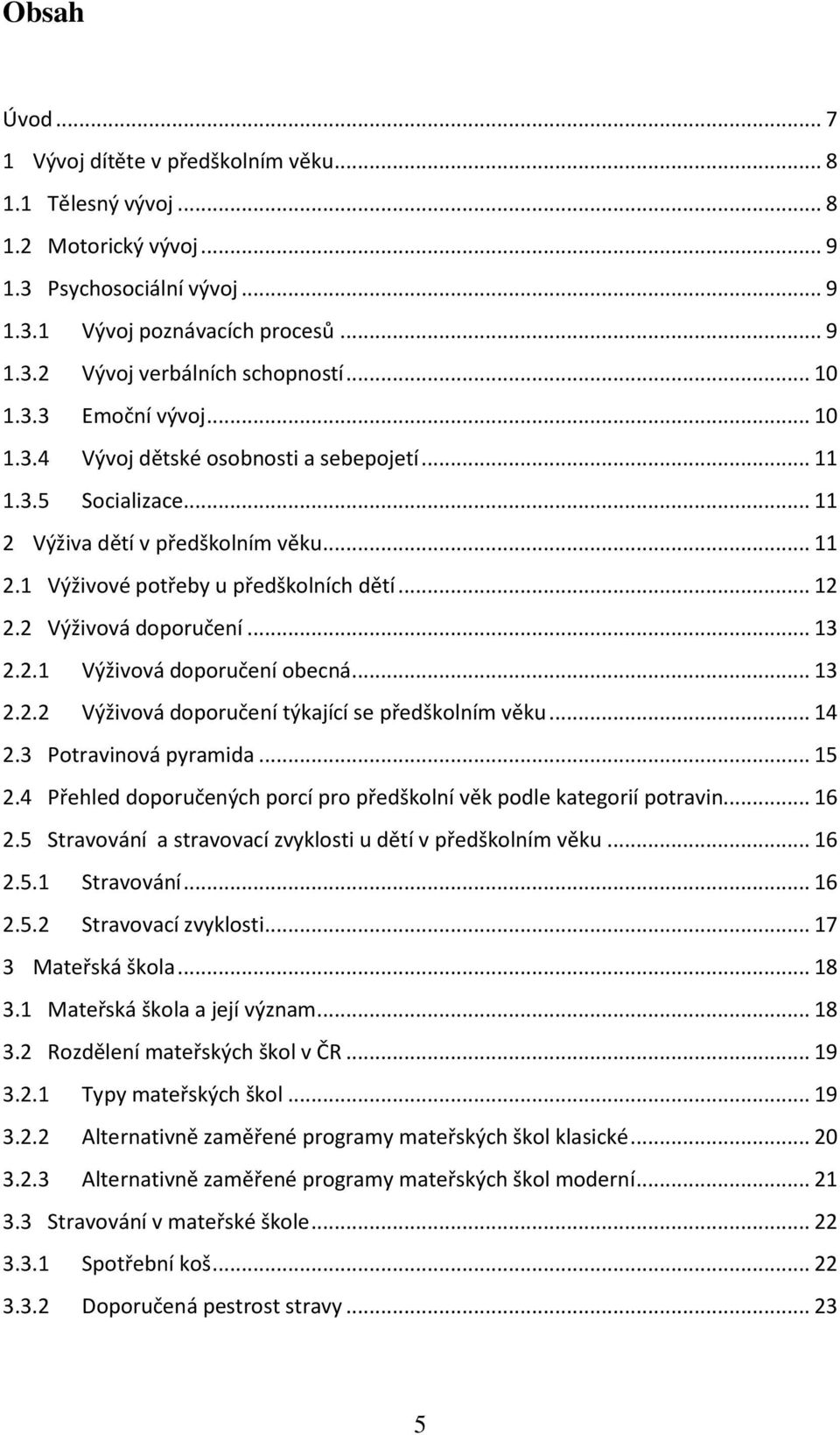 2 Výživová doporučení... 13 2.2.1 Výživová doporučení obecná... 13 2.2.2 Výživová doporučení týkající se předškolním věku... 14 2.3 Potravinová pyramida... 15 2.