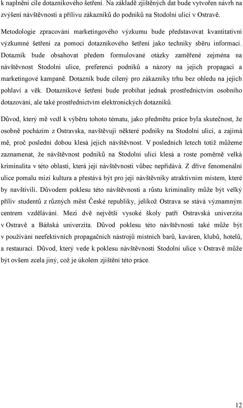 Dotazník bude obsahovat předem formulované otázky zaměřené zejména na návštěvnost Stodolní ulice, preferenci podniků a názory na jejich propagaci a marketingové kampaně.