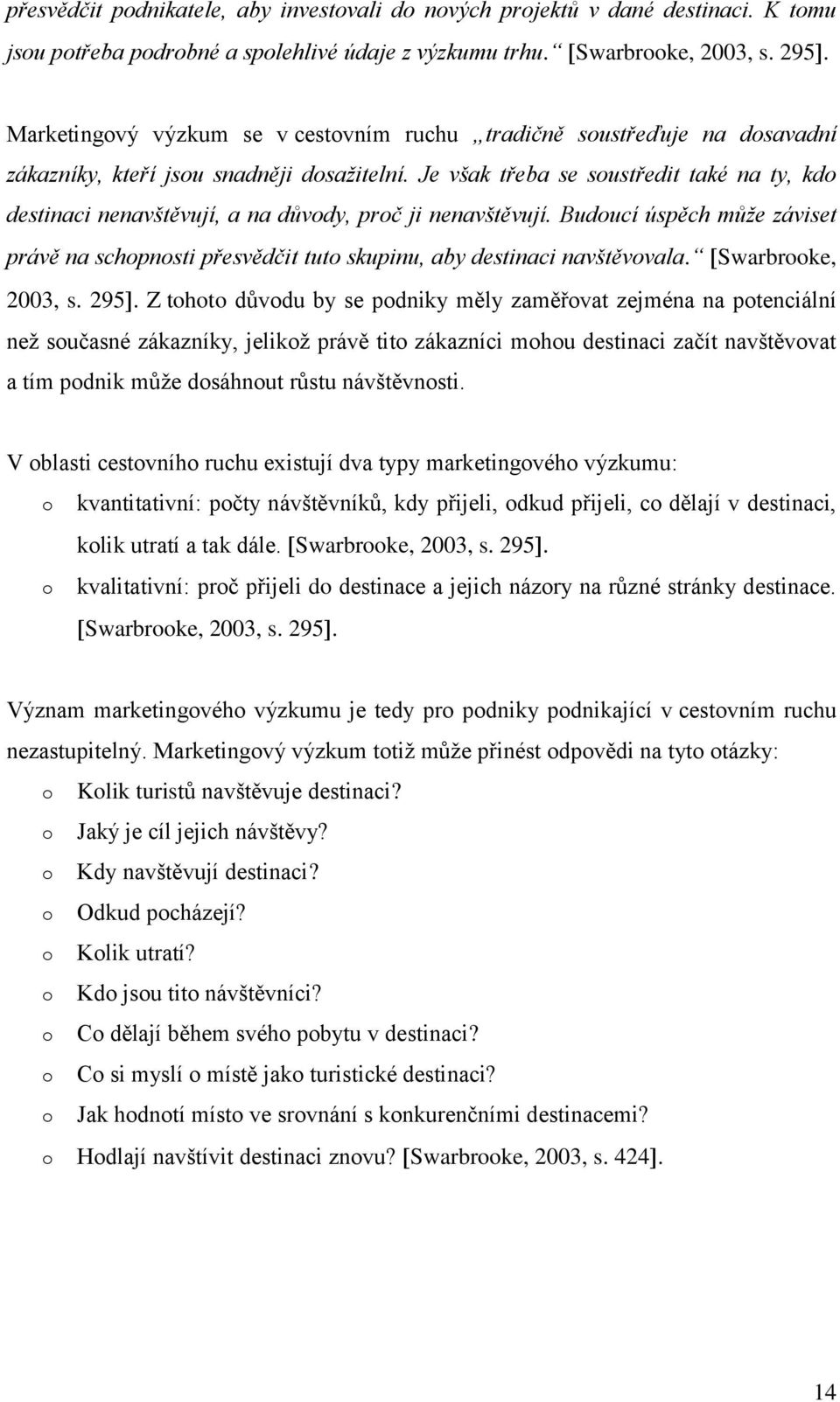 Je však třeba se soustředit také na ty, kdo destinaci nenavštěvují, a na důvody, proč ji nenavštěvují.