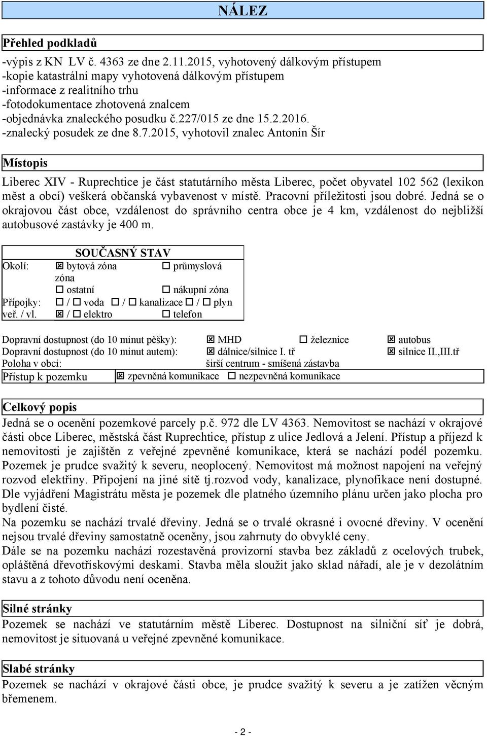 227/015 ze dne 15.2.2016. -znalecký posudek ze dne 8.7.2015, vyhotovil znalec Antonín Šír Místopis Liberec XIV - Ruprechtice je část statutárního města Liberec, počet obyvatel 102 562 (lexikon měst a obcí) veškerá občanská vybavenost v místě.