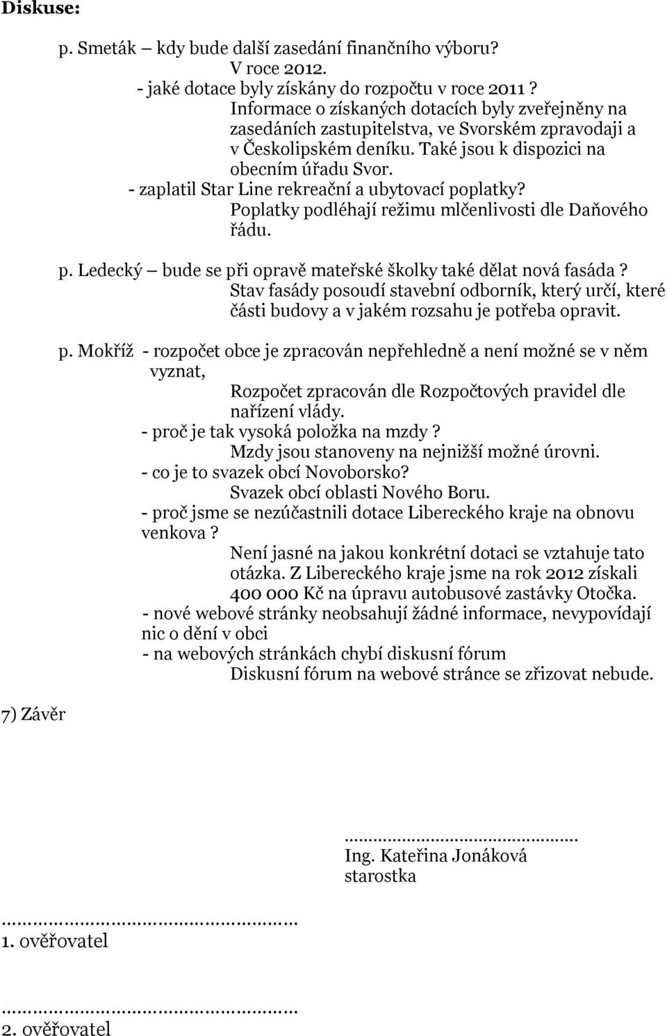 - zaplatil Star Line rekreační a ubytovací poplatky? Poplatky podléhají režimu mlčenlivosti dle Daňového řádu. p. Ledecký bude se při opravě mateřské školky také dělat nová fasáda?