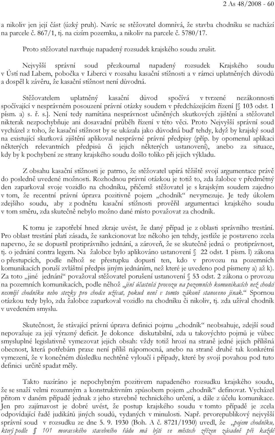 Nejvyšší správní soud přezkoumal napadený rozsudek Krajského soudu v Ústí nad Labem, pobočka v Liberci v rozsahu kasační stížnosti a v rámci uplatněných důvodů a dospěl k závěru, že kasační stížnost