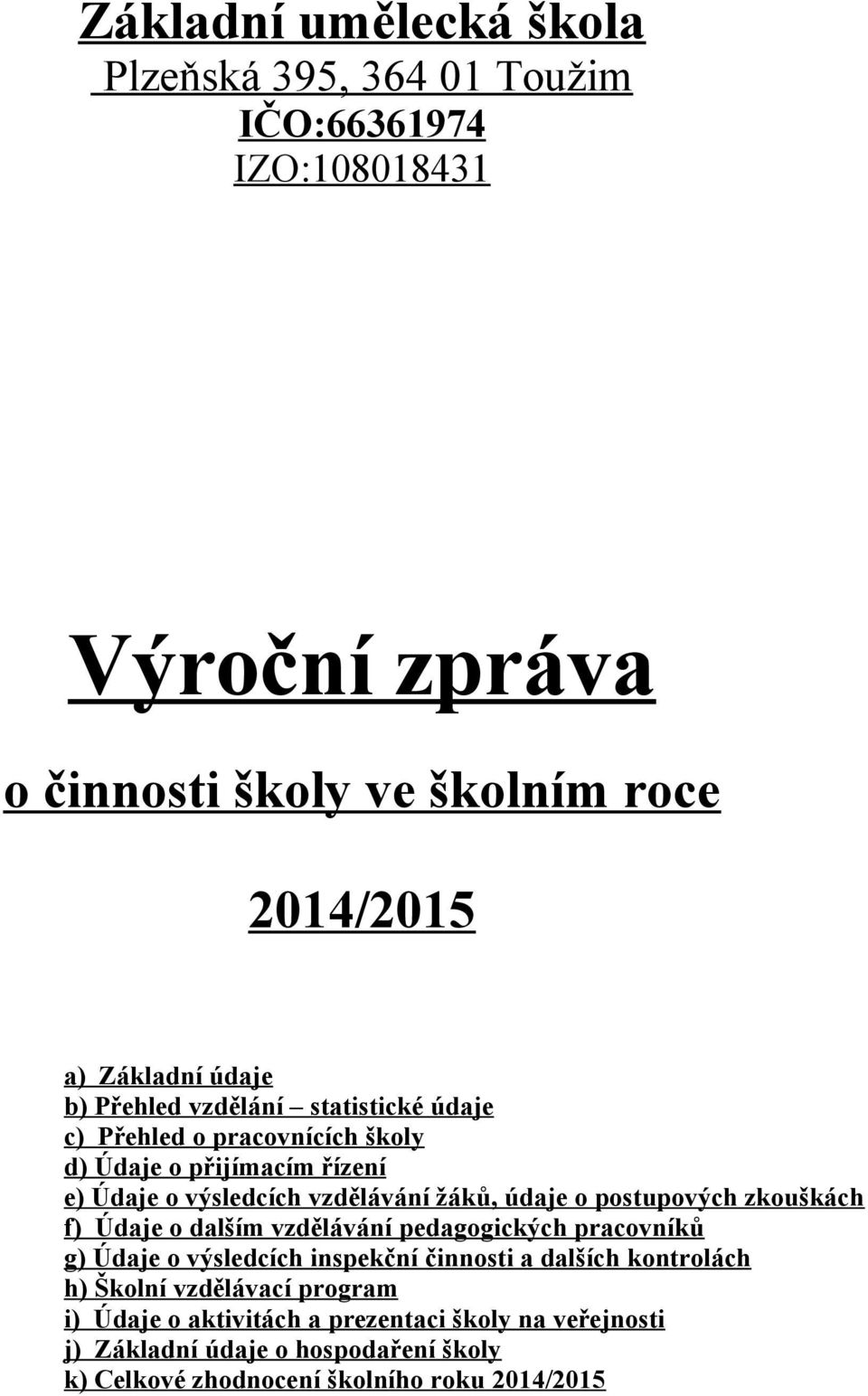 o postupových zkouškách f) Údaje o dalším vzdělávání pedagogických pracovníků g) Údaje o výsledcích inspekční činnosti a dalších kontrolách h) Školní