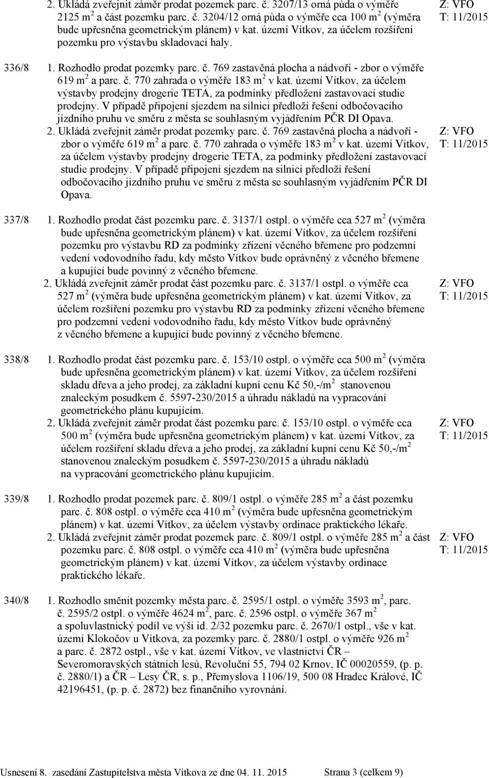 území Vítkov, za účelem výstavby prodejny drogerie TETA, za podmínky předložení zastavovací studie prodejny.