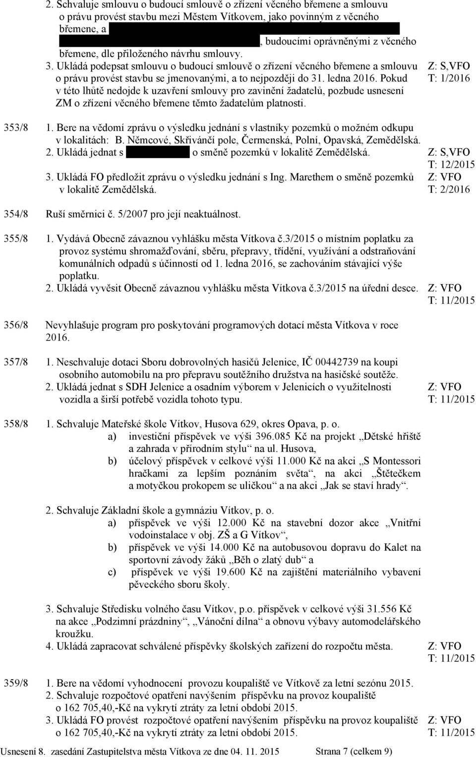 Ukládá podepsat smlouvu o budoucí smlouvě o zřízení věcného břemene a smlouvu o právu provést stavbu se jmenovanými, a to nejpozději do 31. ledna 2016.