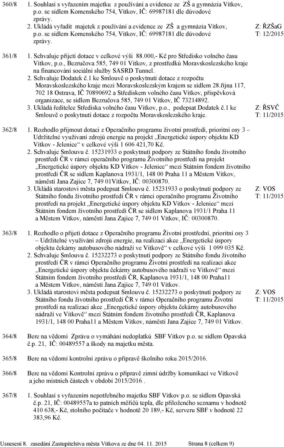 000,- Kč pro Středisko volného času Vítkov, p.o., Bezručova 585, 749 01 Vítkov, z prostředků Moravskoslezského kraje na financování sociální služby SASRD Tunnel. 2. Schvaluje Dodatek č.