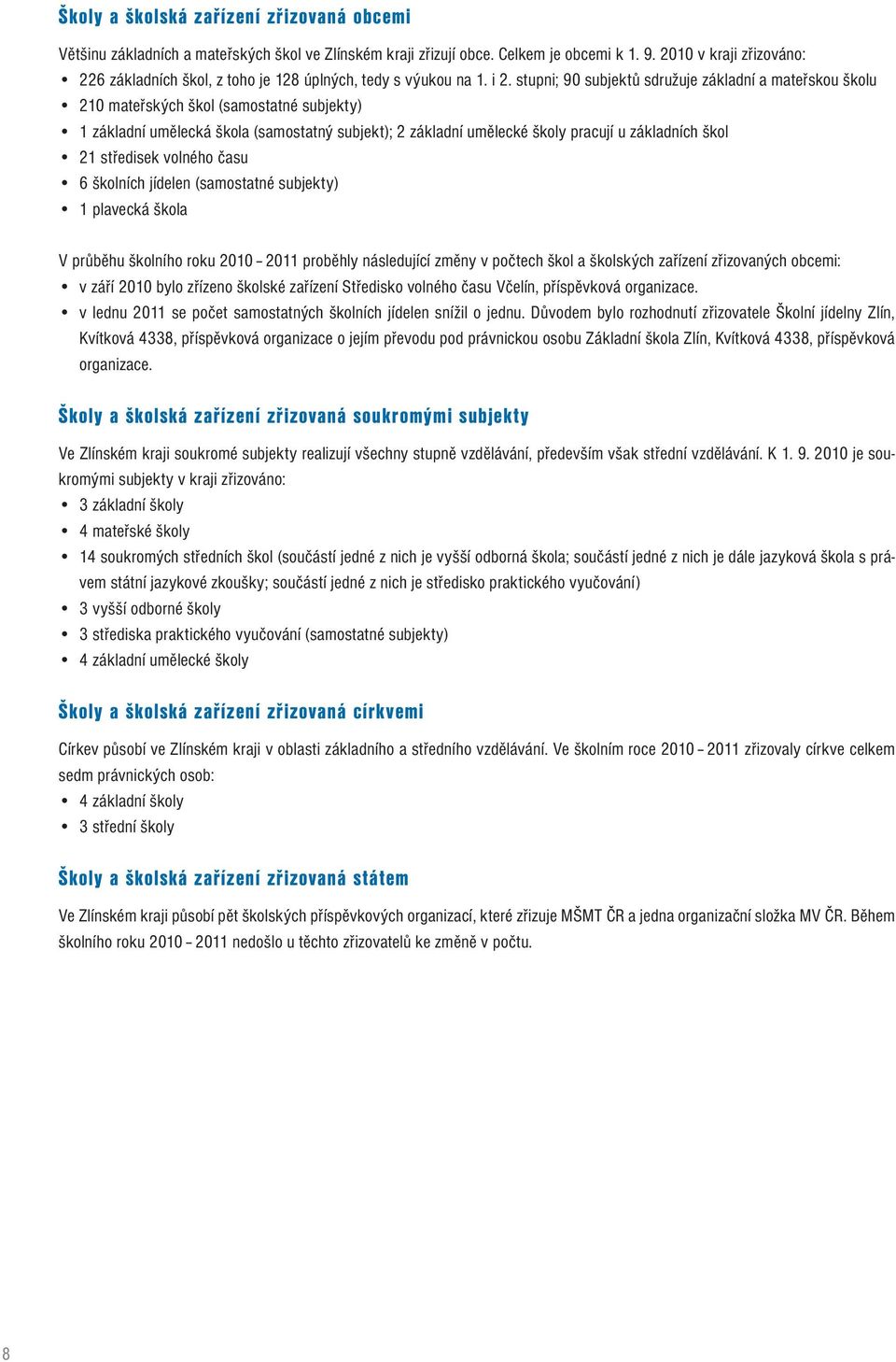 stupni; 90 subjektů sdružuje základní a mateřskou školu 210 mateřských škol (samostatné subjekty) 1 základní umělecká škola (samostatný subjekt); 2 základní umělecké školy pracují u základních škol
