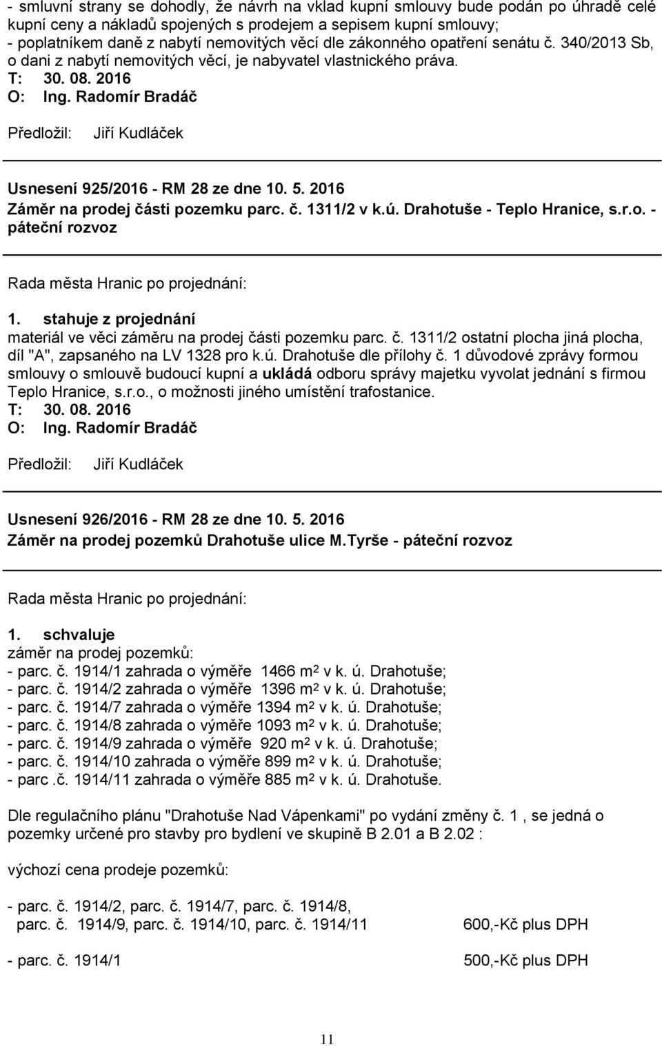 2016 Záměr na prodej části pozemku parc. č. 1311/2 v k.ú. Drahotuše - Teplo Hranice, s.r.o. - páteční rozvoz 1. stahuje z projednání materiál ve věci záměru na prodej části pozemku parc. č. 1311/2 ostatní plocha jiná plocha, díl "A", zapsaného na LV 1328 pro k.