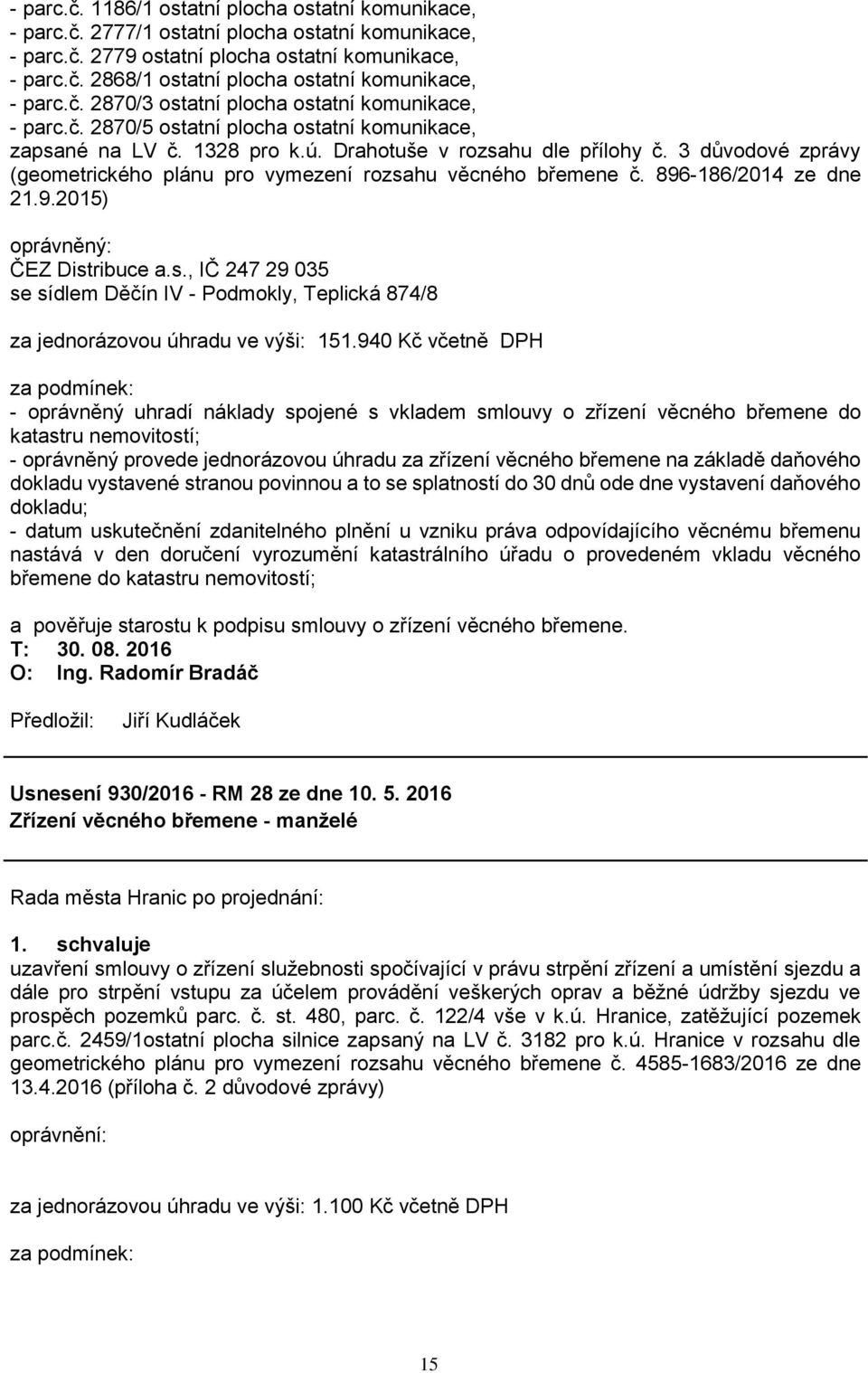 3 důvodové zprávy (geometrického plánu pro vymezení rozsahu věcného břemene č. 896-186/2014 ze dne 21.9.2015) oprávněný: ČEZ Distribuce a.s., IČ 247 29 035 se sídlem Děčín IV - Podmokly, Teplická 874/8 za jednorázovou úhradu ve výši: 151.