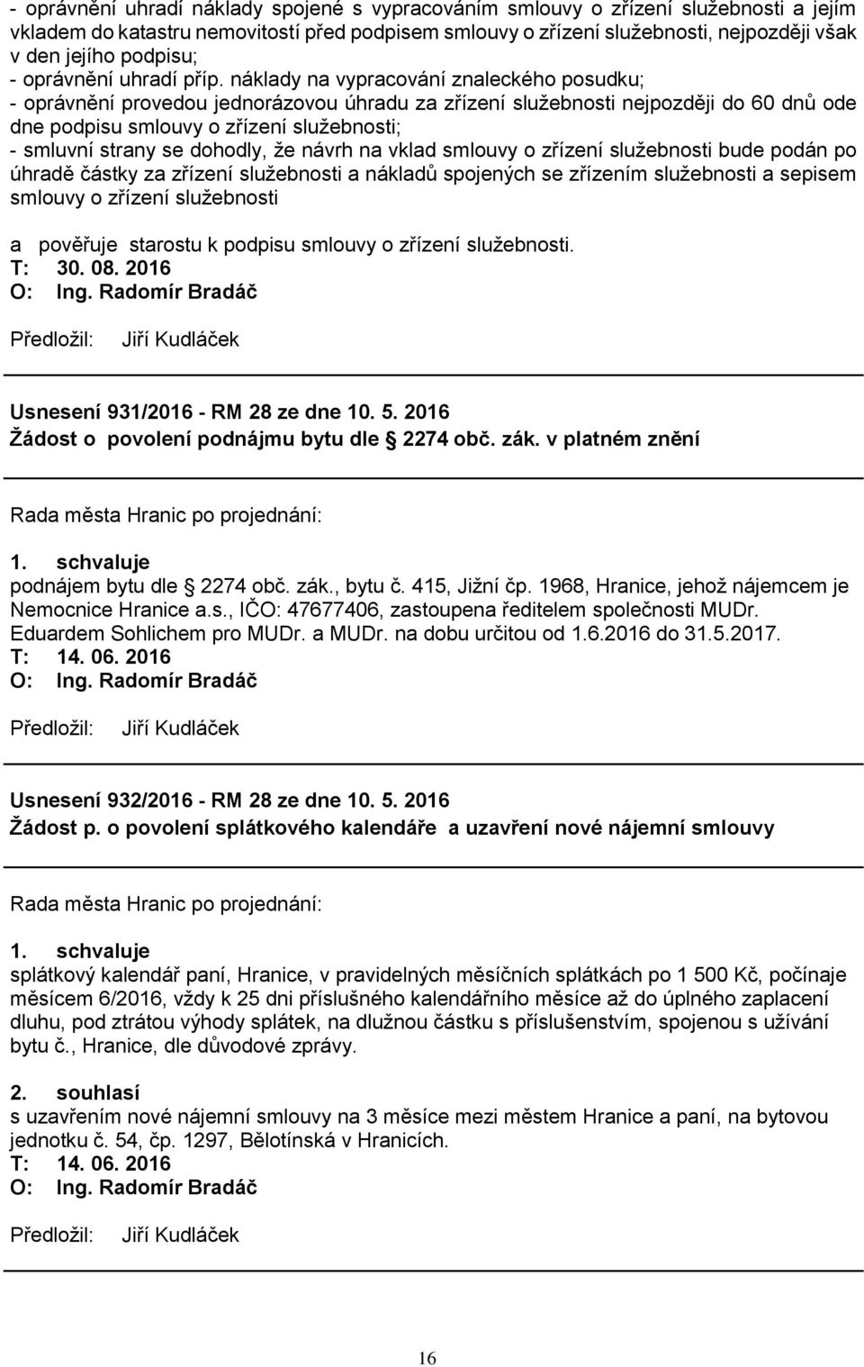 náklady na vypracování znaleckého posudku; - oprávnění provedou jednorázovou úhradu za zřízení služebnosti nejpozději do 60 dnů ode dne podpisu smlouvy o zřízení služebnosti; - smluvní strany se