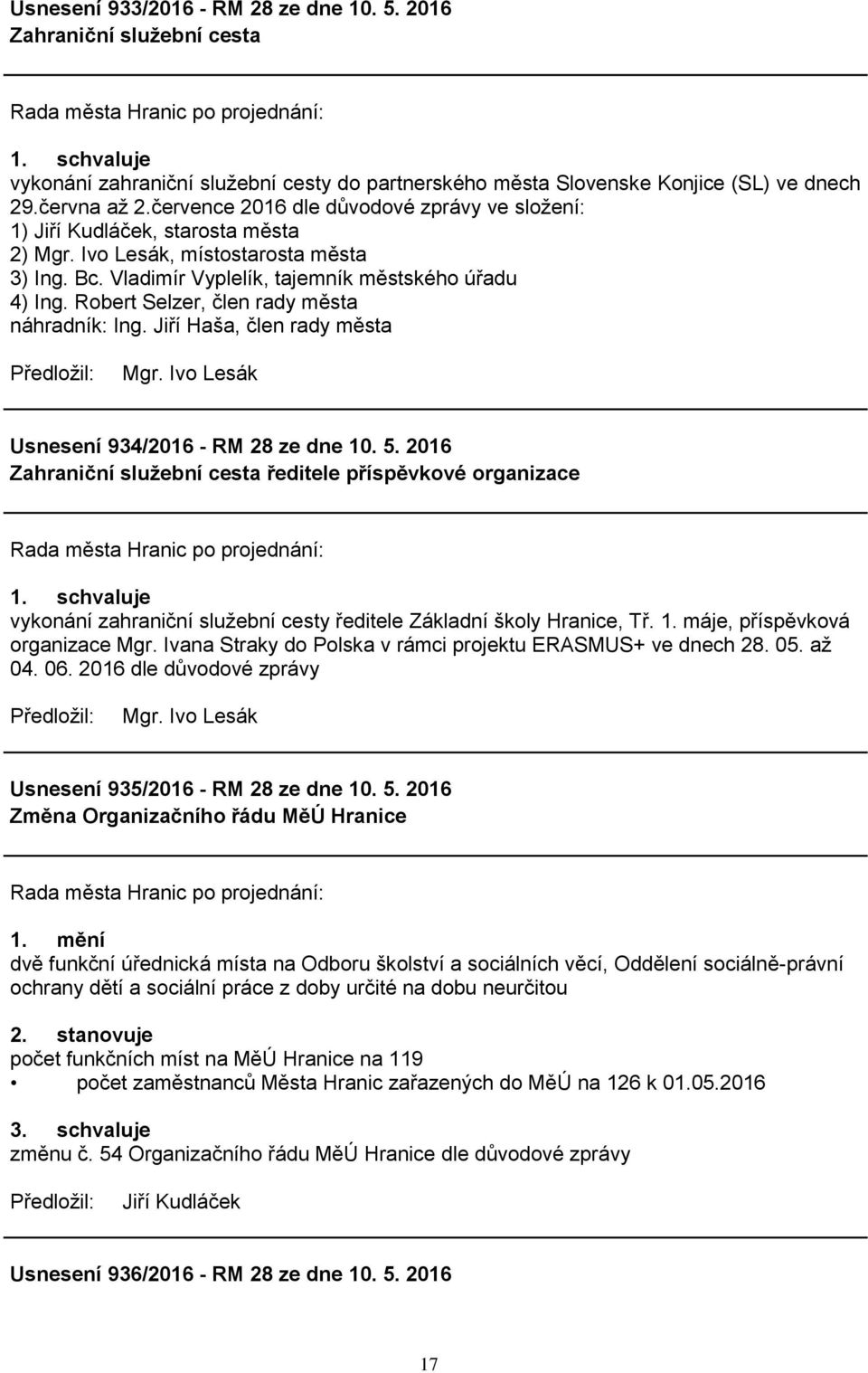 Robert Selzer, člen rady města náhradník: Ing. Jiří Haša, člen rady města Mgr. Ivo Lesák Usnesení 934/2016 - RM 28 ze dne 10. 5.