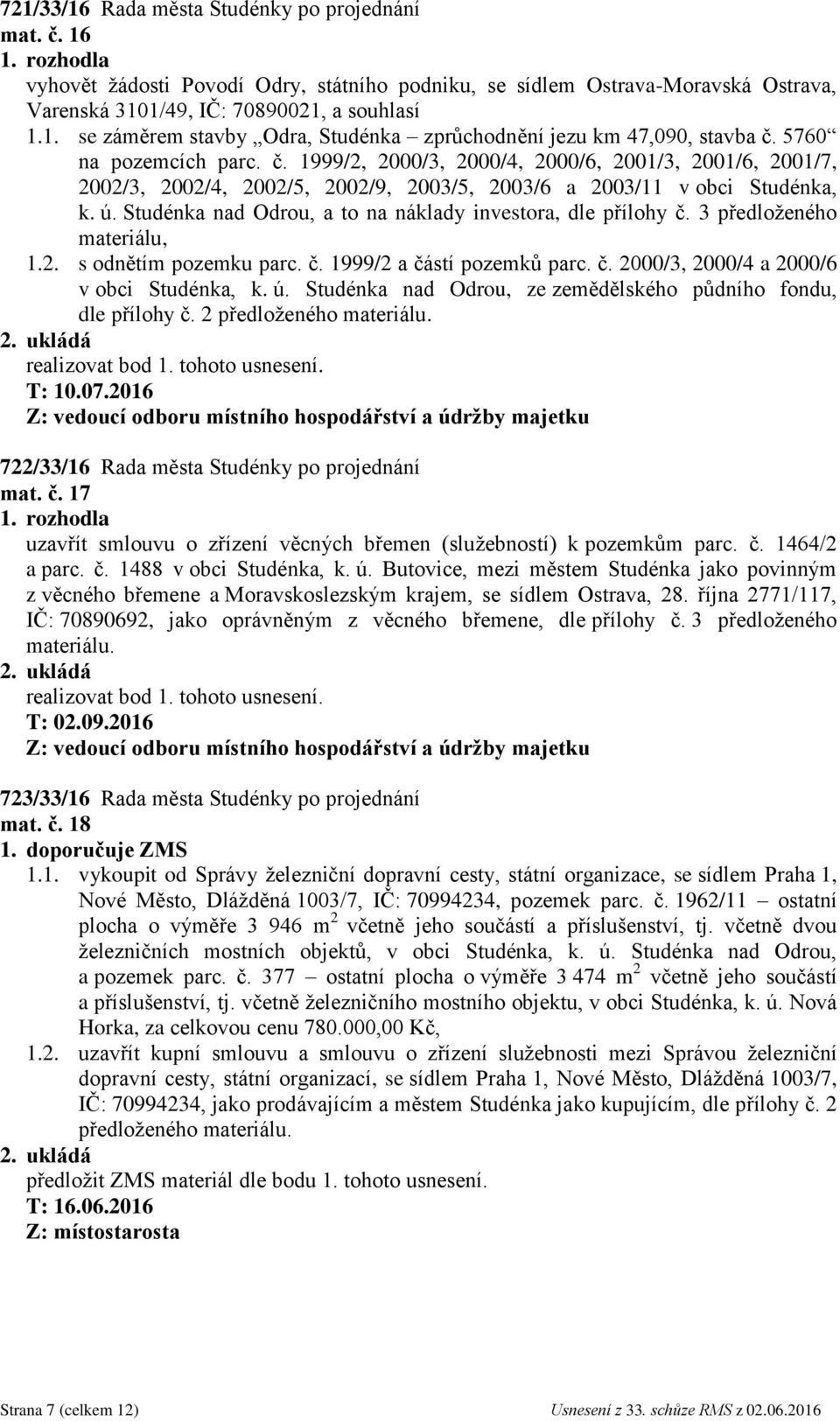 Studénka nad Odrou, a to na náklady investora, dle přílohy č. 3 předloženého materiálu, 1.2. s odnětím pozemku parc. č. 1999/2 a částí pozemků parc. č. 2000/3, 2000/4 a 2000/6 v obci Studénka, k. ú.