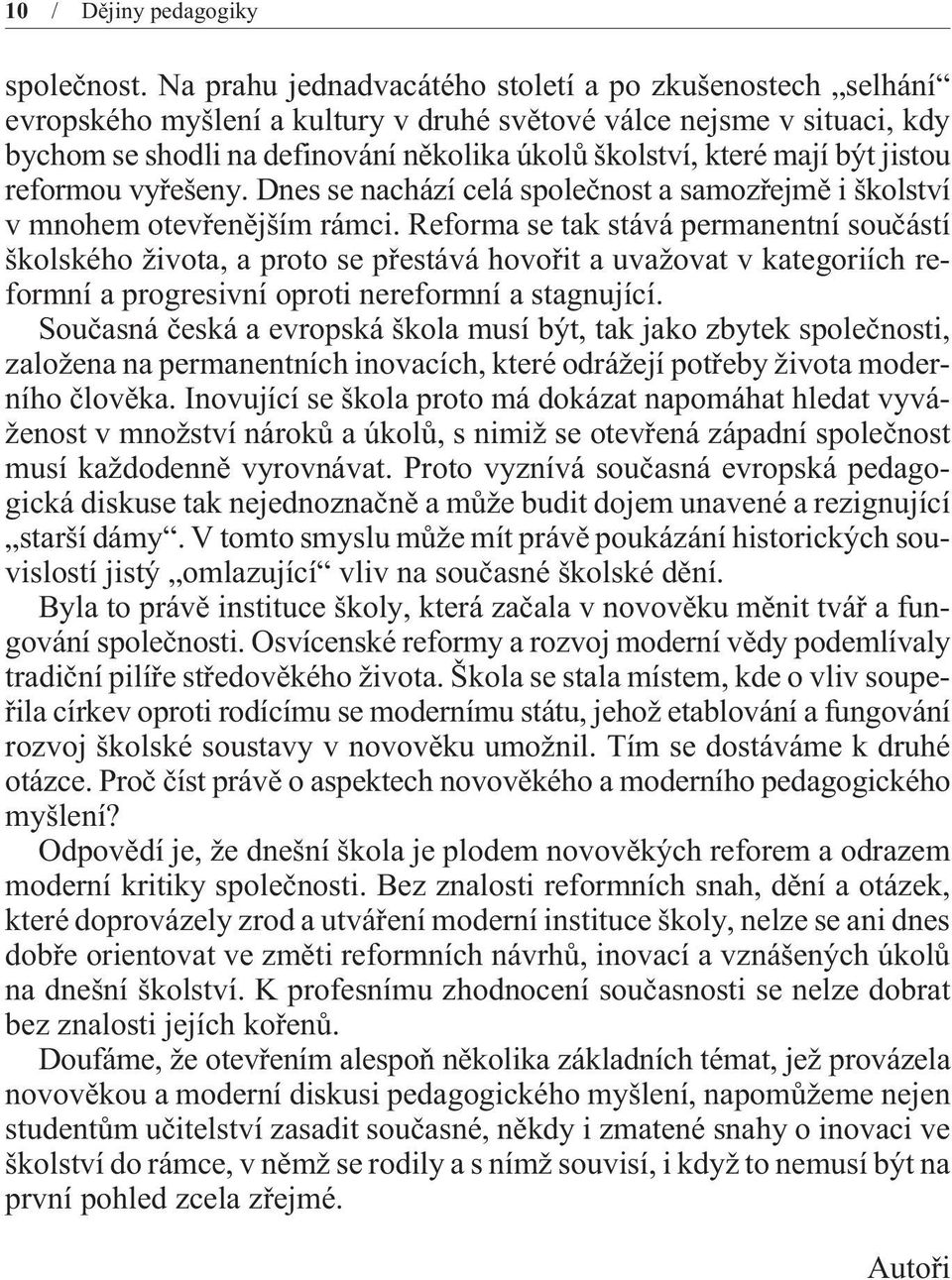 být jistou reformou vyøešeny. Dnes se nachází celá spoleènost a samozøejmì i školství v mnohem otevøenìjším rámci.