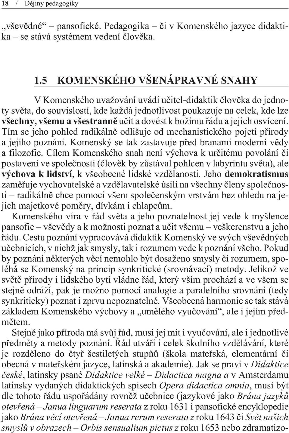 uèit a dovést k božímu øádu a jejich osvícení. Tím se jeho pohled radikálnì odlišuje od mechanistického pojetí pøírody a jejího poznání.