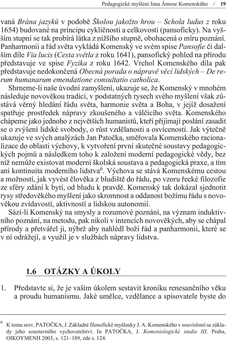 Panharmonii a øád svìta vykládá Komenský ve svém spise Pansofie èi dalším díle Via lucis (Cesta svìtla z roku 1641), pansofický pohled na pøírodu pøedstavuje ve spise Fyzika z roku 1642.