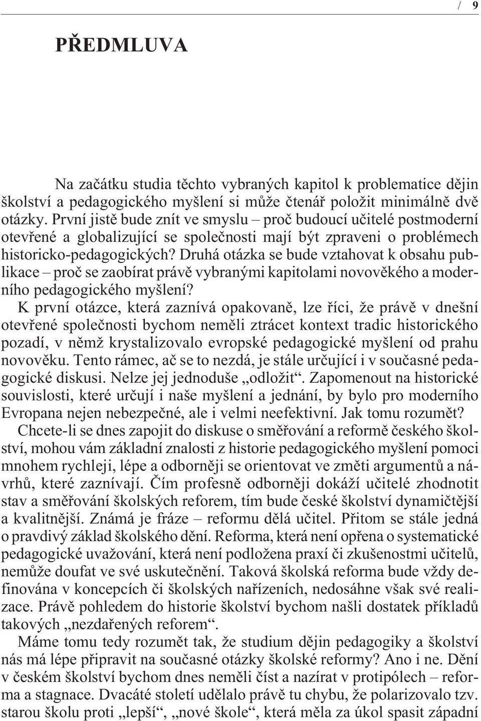 Druhá otázka se bude vztahovat k obsahu publikace proè se zaobírat právì vybranými kapitolami novovìkého a moderního pedagogického myšlení?