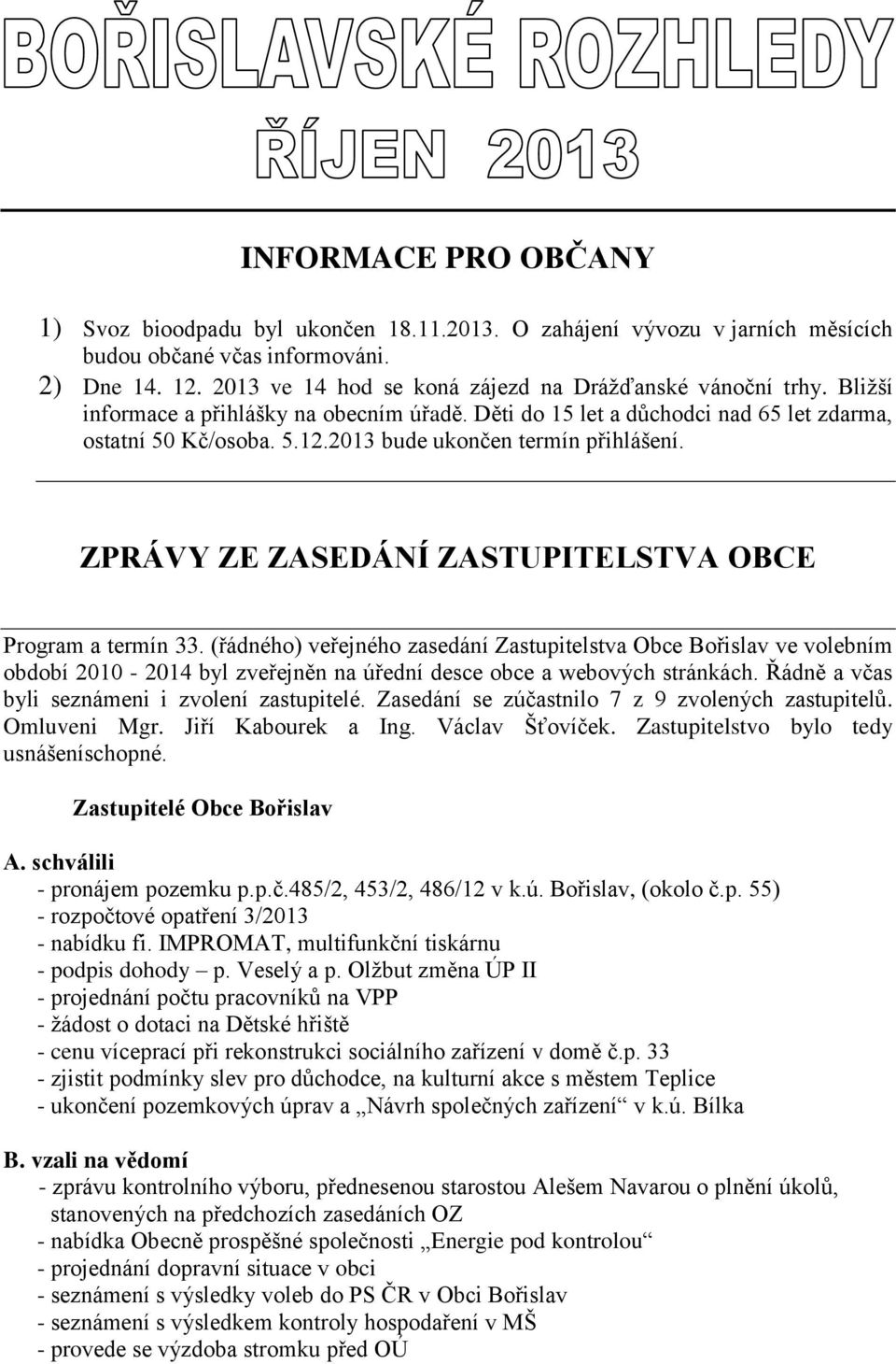 2013 bude ukončen termín přihlášení. ZPRÁVY ZE ZASEDÁNÍ ZASTUPITELSTVA OBCE Program a termín 33.