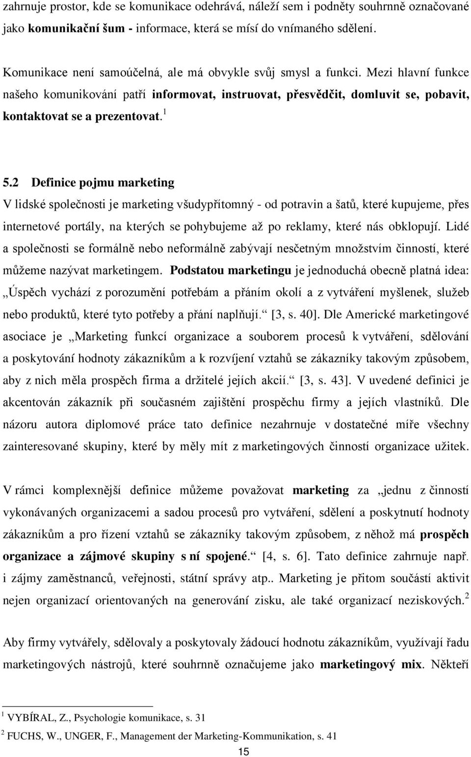 1 5.2 Definice pojmu marketing V lidské společnosti je marketing všudypřítomný - od potravin a šatů, které kupujeme, přes internetové portály, na kterých se pohybujeme až po reklamy, které nás