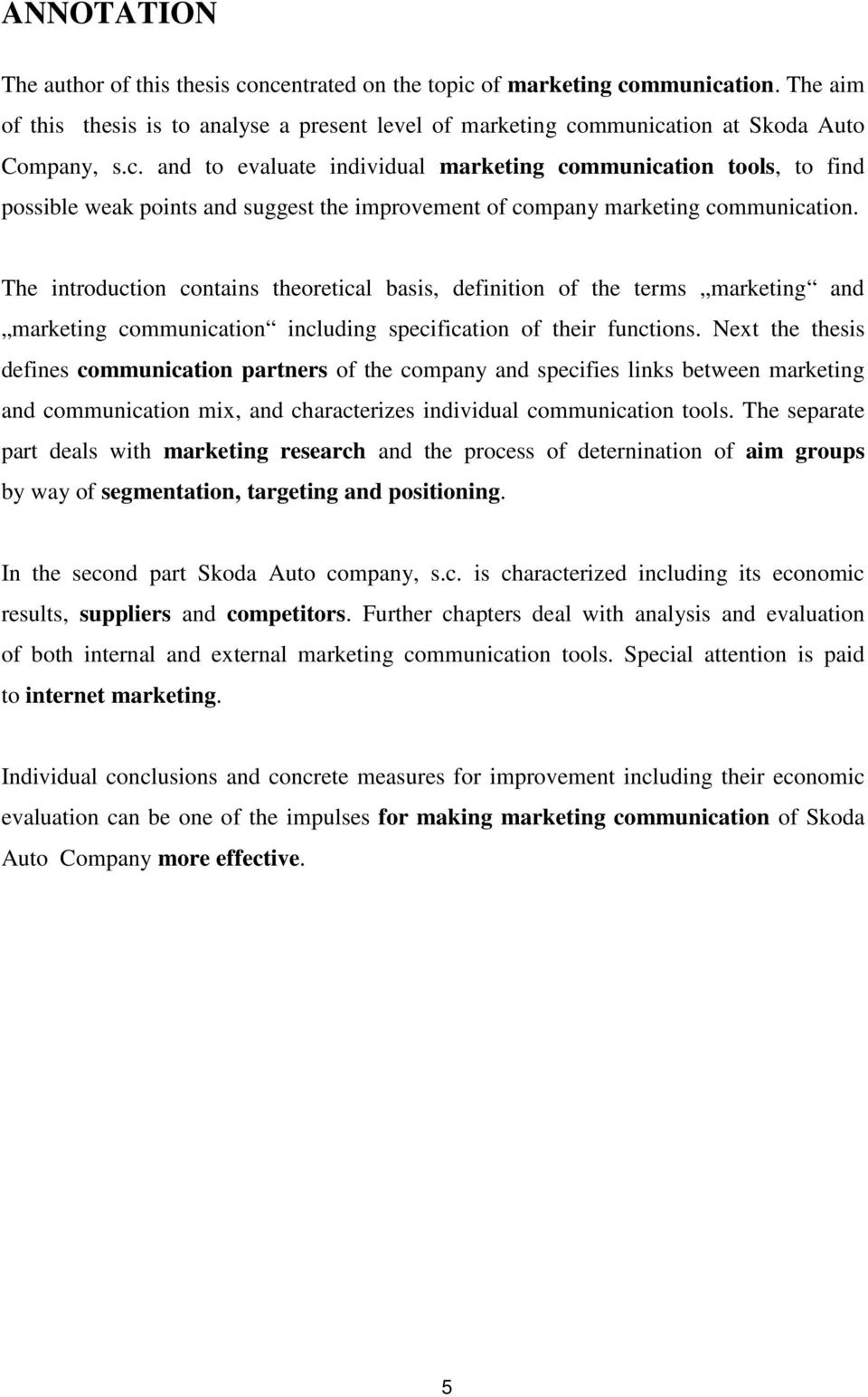 Next the thesis defines communication partners of the company and specifies links between marketing and communication mix, and characterizes individual communication tools.