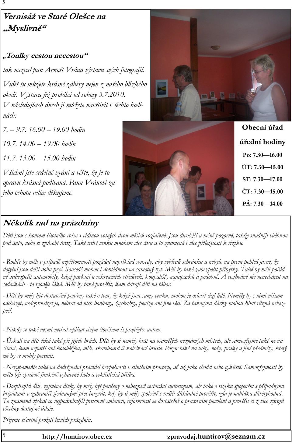 00 hodin Všichni jste srdečně zváni a věřte, že je to opravu krásná podívaná. Panu Vránovi za jeho ochotu velice děkujeme. Obecní úřad úřední hodiny Po: 7.30 16.00 ÚT: 7.30 15.00 ST: 7.30 17.00 ČT: 7.