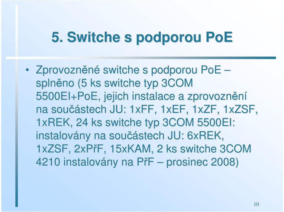 1xZF, 1xZSF, 1xREK, 24 ks switche typ 3COM 5500EI: instalovány ny na součástech stech