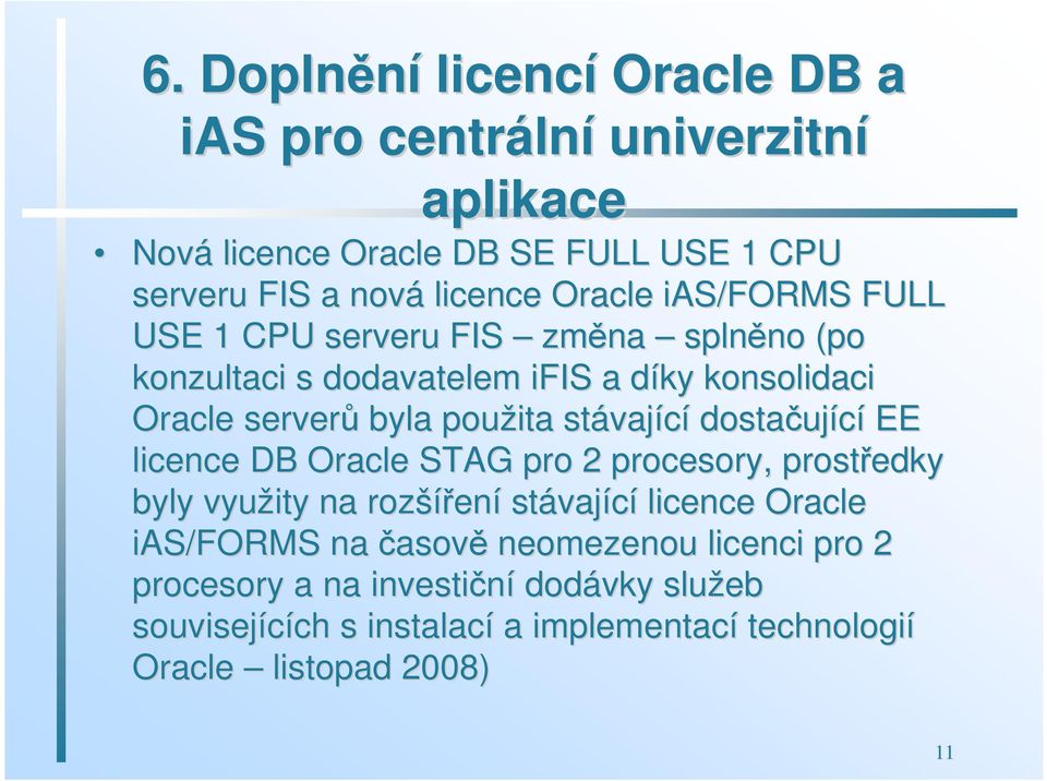vající dostačuj ující EE licence DB Oracle STAG pro 2 procesory, prostředky byly využity na rozší šíření stávaj vající licence Oracle ias/forms