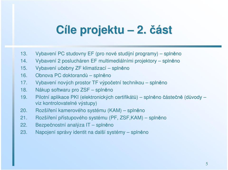 Nákup softwaru pro ZSF splně 19. Pilotní aplikace PKI (elektronických certifikátů) splně částečně (důvody viz kontrolovatelné výstupy) 20.