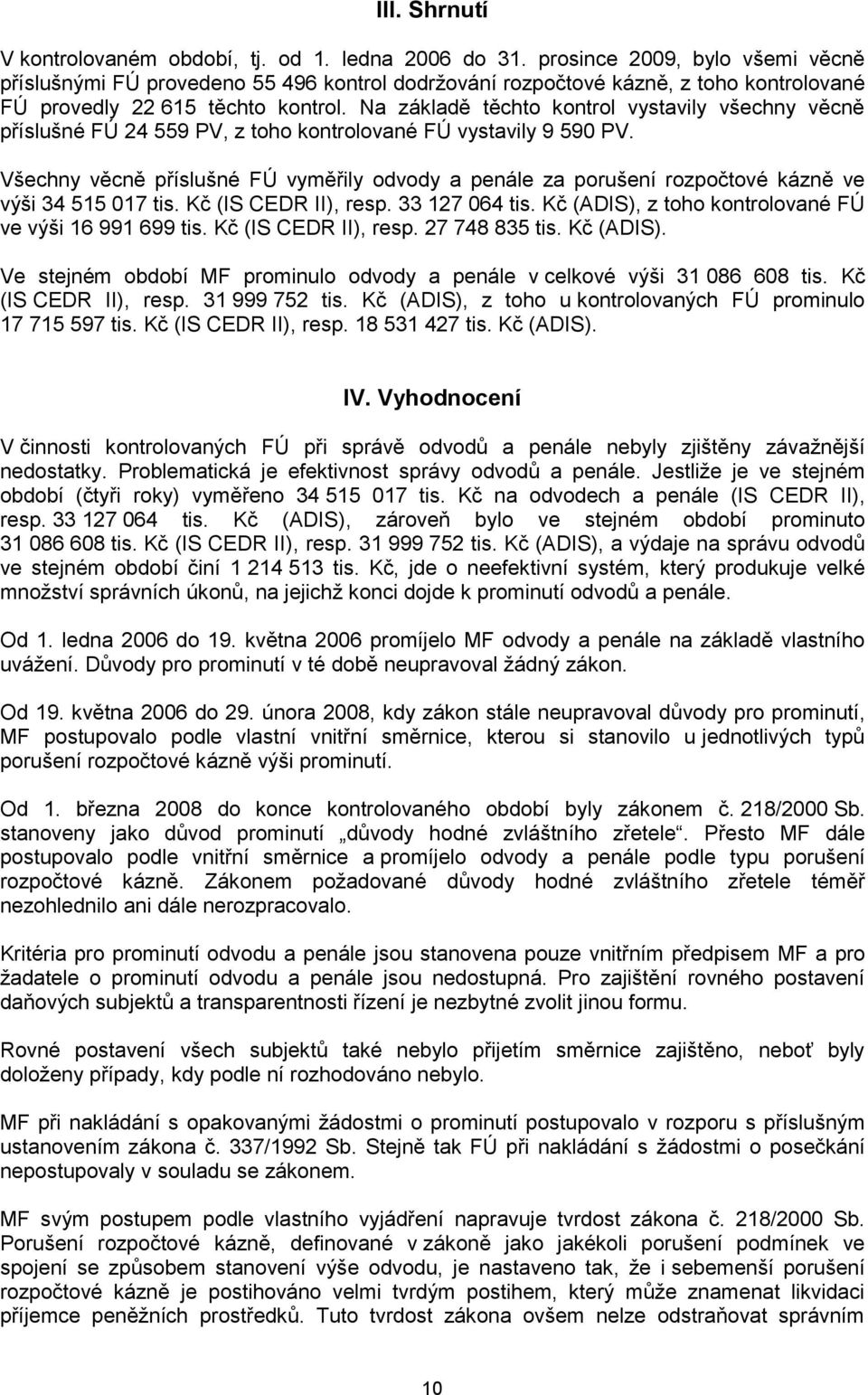 Na základě těchto kontrol vystavily všechny věcně příslušné FÚ 24 559 PV, z toho kontrolované FÚ vystavily 9 590 PV.