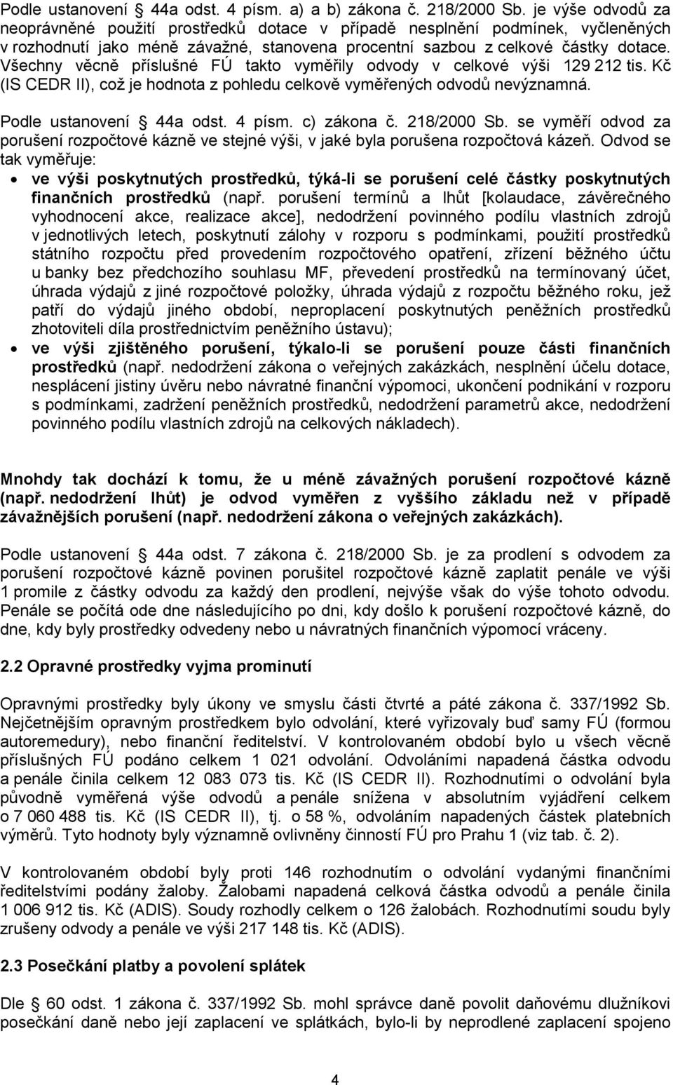 Všechny věcně příslušné FÚ takto vyměřily odvody v celkové výši 129 212 tis. Kč (IS CEDR II), coţ je hodnota z pohledu celkově vyměřených odvodů nevýznamná. Podle ustanovení 44a odst. 4 písm.