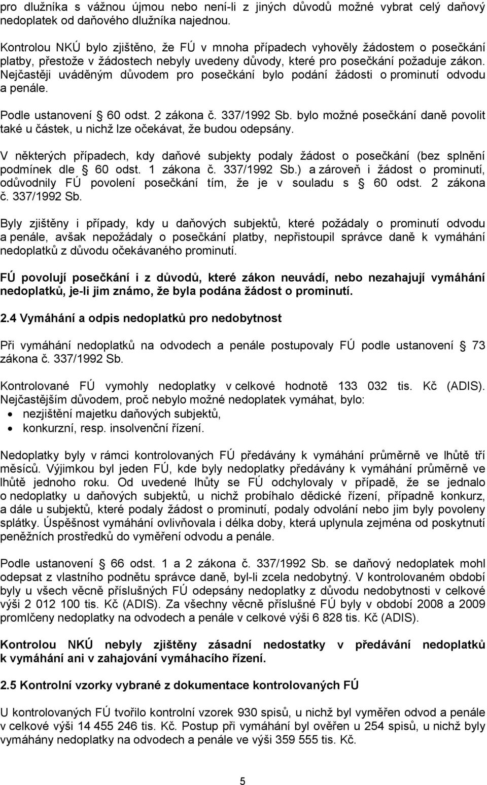 Nejčastěji uváděným důvodem pro posečkání bylo podání ţádosti o prominutí odvodu a penále. Podle ustanovení 60 odst. 2 zákona č. 337/1992 Sb.