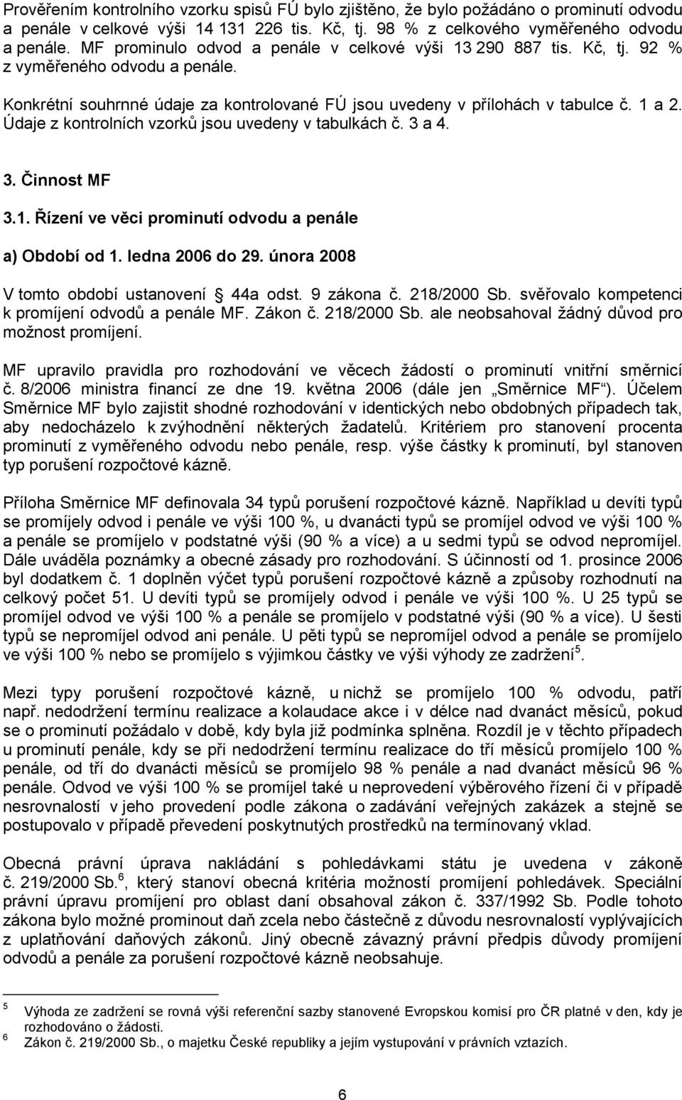 Údaje z kontrolních vzorků jsou uvedeny v tabulkách č. 3 a 4. 3. Činnost MF 3.1. Řízení ve věci prominutí odvodu a penále a) Období od 1. ledna 2006 do 29.