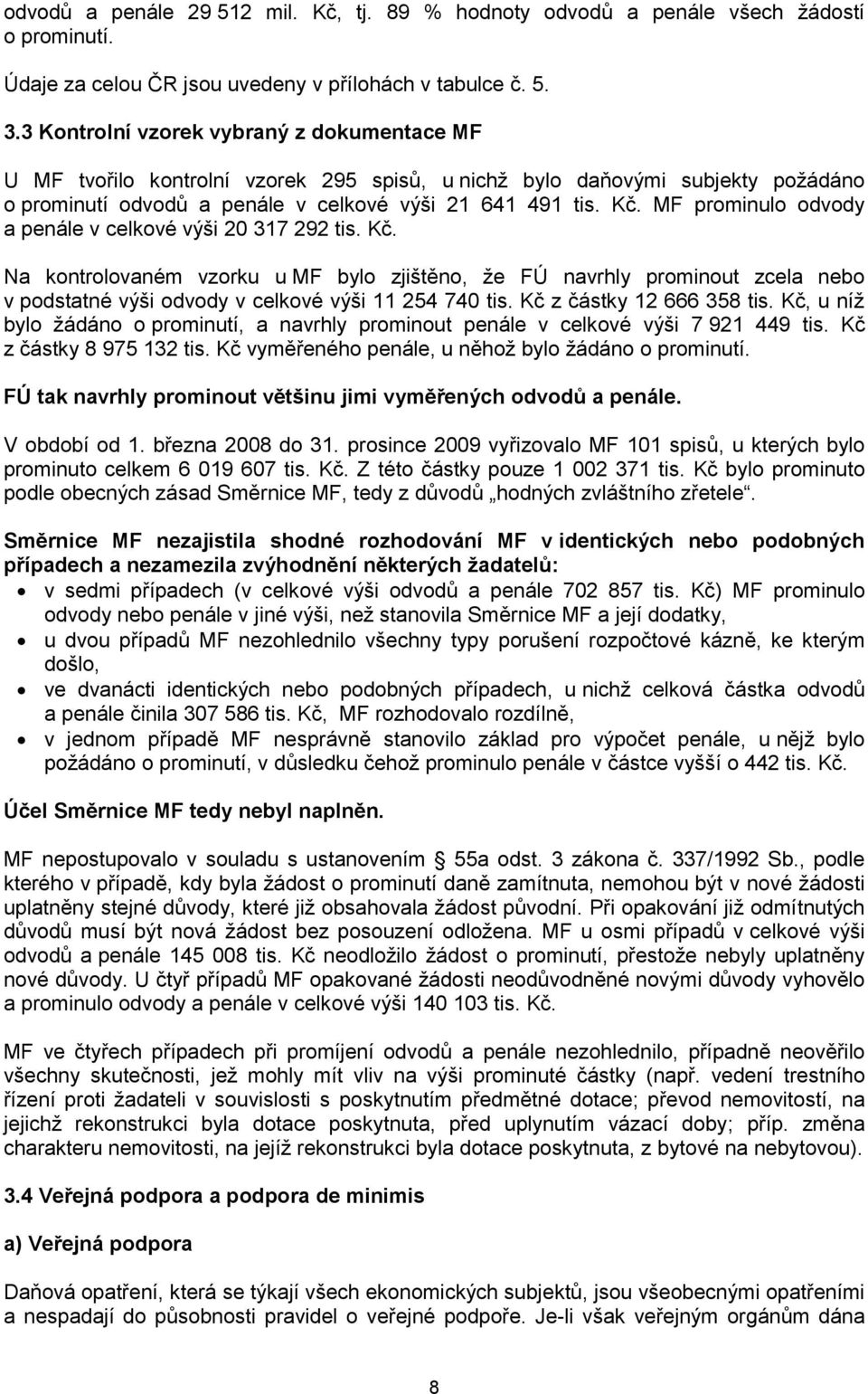 MF prominulo odvody a penále v celkové výši 20 317 292 tis. Kč. Na kontrolovaném vzorku u MF bylo zjištěno, ţe FÚ navrhly prominout zcela nebo v podstatné výši odvody v celkové výši 11 254 740 tis.