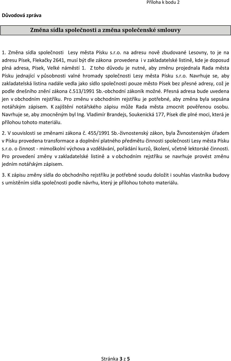 513/1991 Sb.-obchodní zákoník možné. Přesná adresa bude uvedena jen v obchodním rejstříku. Pro změnu v obchodním rejstříku je potřebné, aby změna byla sepsána notářským zápisem.