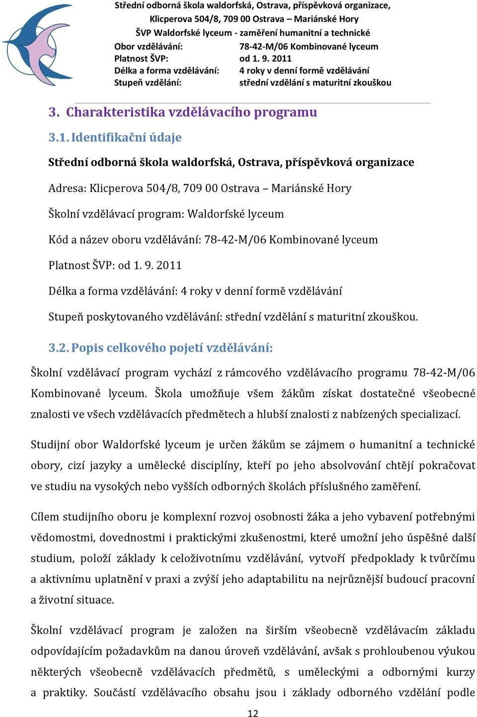 vzdělávání:. 3.2. Popis celkového pojetí vzdělávání: Školní vzdělávací program vychází z rámcového vzdělávacího programu 78-42-M/06 Kombinované lyceum.