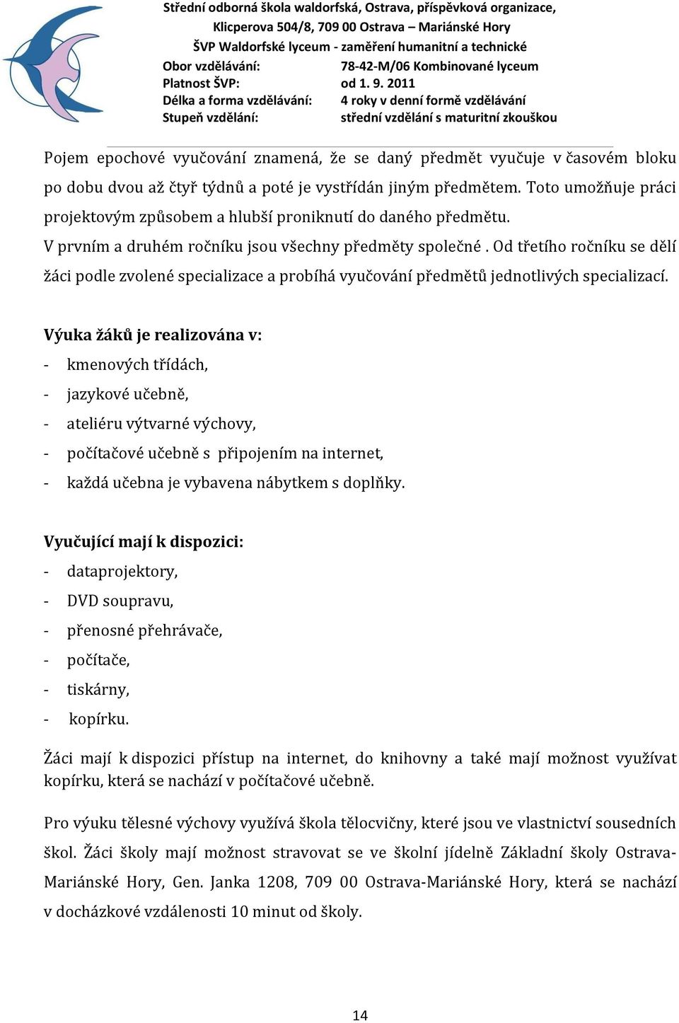 Od třetího ročníku se dělí žáci podle zvolené specializace a probíhá vyučování předmětů jednotlivých specializací.