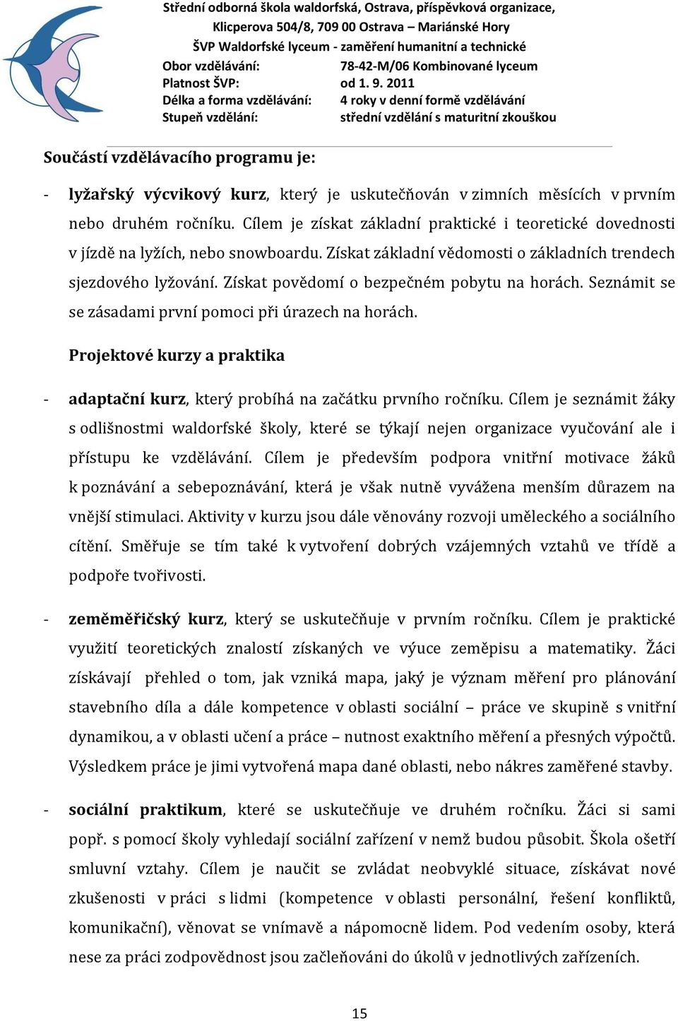 Získat povědomí o bezpečném pobytu na horách. Seznámit se se zásadami první pomoci při úrazech na horách. Projektové kurzy a praktika - adaptační kurz, který probíhá na začátku prvního ročníku.